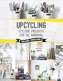 Upcycling: Stylische DIY-Projekte für die Wohnung. Aus alt mach neu. Do-it-yourself-Möbel und besondere...